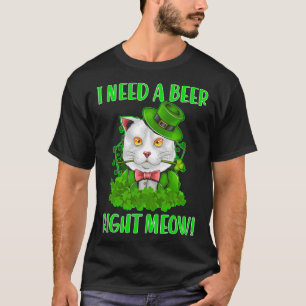 Saint Patrick s Day I Need a Beer Right Meow Cat a T-Shirt