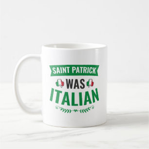 Saint Patrick Was Italian St Patricks Day Coffee Mug