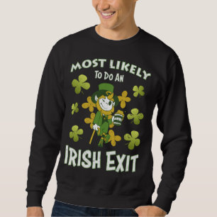 Saint Patricks Day most likely do an irish exit Sweatshirt