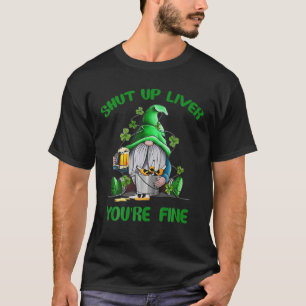 Saint Patrick's Shut Up Liver You Are Fine Gnome T-Shirt