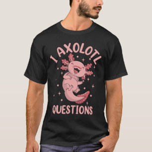 Salamander Stuff I Axolotl Questions T-Shirt