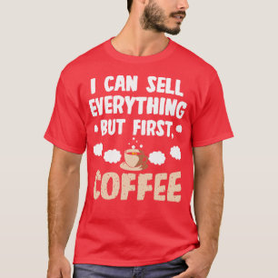 Sales Person I Can Sell Everything But First Coffe T-Shirt