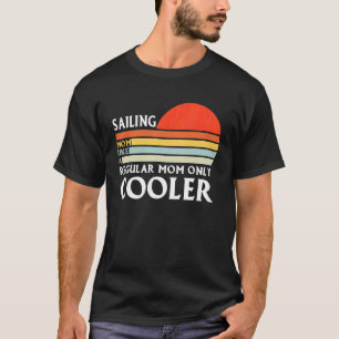 Saling Mum Like A Regular Mum Only Sailing T-Shirt