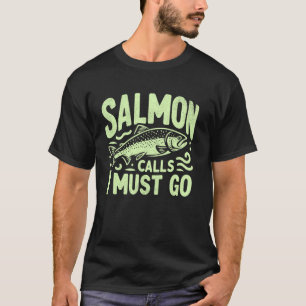 Salmon Calls I Must Go Salmon Fishing T-Shirt