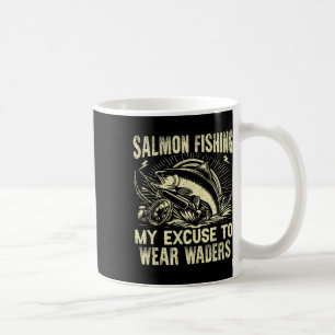 Salmon Fishing My Excuse To Wear Waders Salmon Fis Coffee Mug
