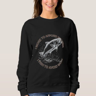 Salmon I Work To Afford Fishing I Fish To Avoid Wo Sweatshirt