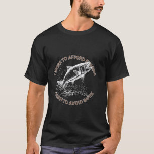 Salmon I Work To Afford Fishing I Fish To Avoid Wo T-Shirt