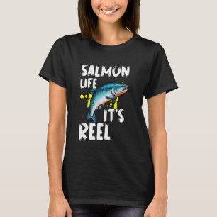 Salmon Life Its Reel Salmon Fishermen T-Shirt