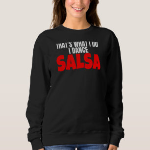 Salsa Dance Clothes Accessory That's What I Do I D Sweatshirt