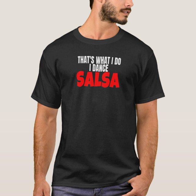 Salsa Dance Clothes Accessory That's What I Do I D T-Shirt (Front)