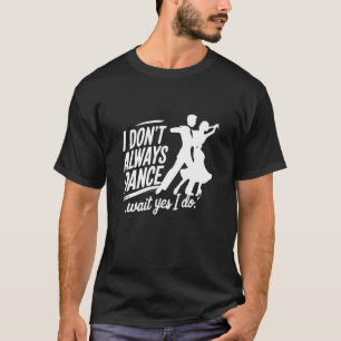 Salsa I don't always Dance TShirt Latin Dance Clas