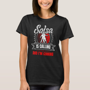 Salsa is Calling and i am Coming for a Latin music T-Shirt