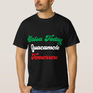 Salsa Today Guacamole Tomorrow Design T-Shirt