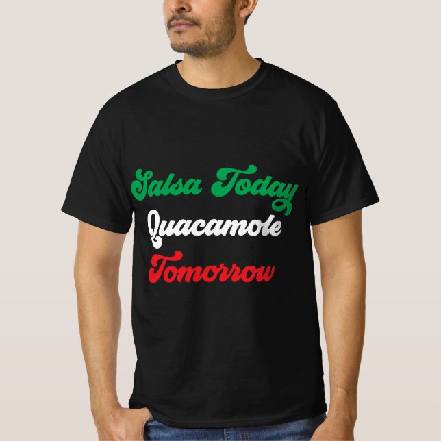 Salsa Today Guacamole Tomorrow Design T-Shirt (Front)