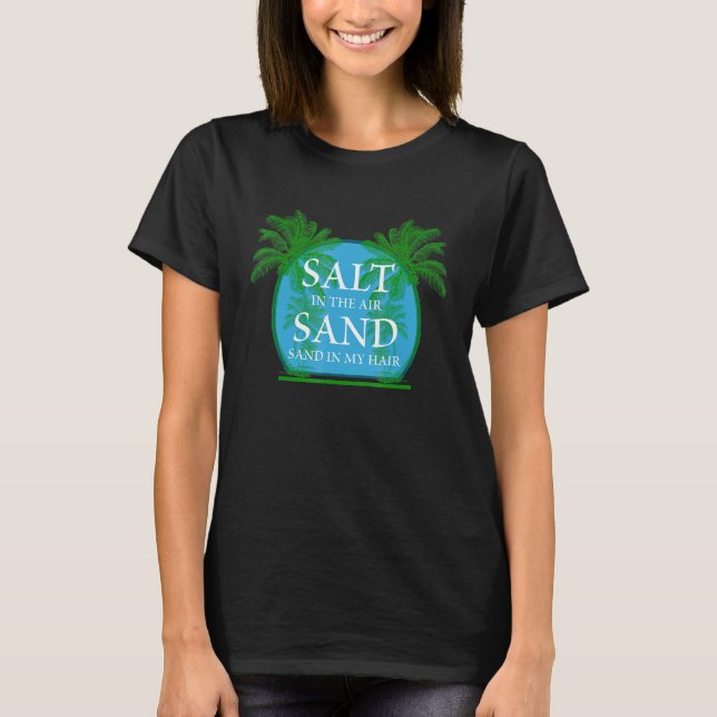 Salt In The Air Sand In My Hair For Vacation Beach T-Shirt (Front)