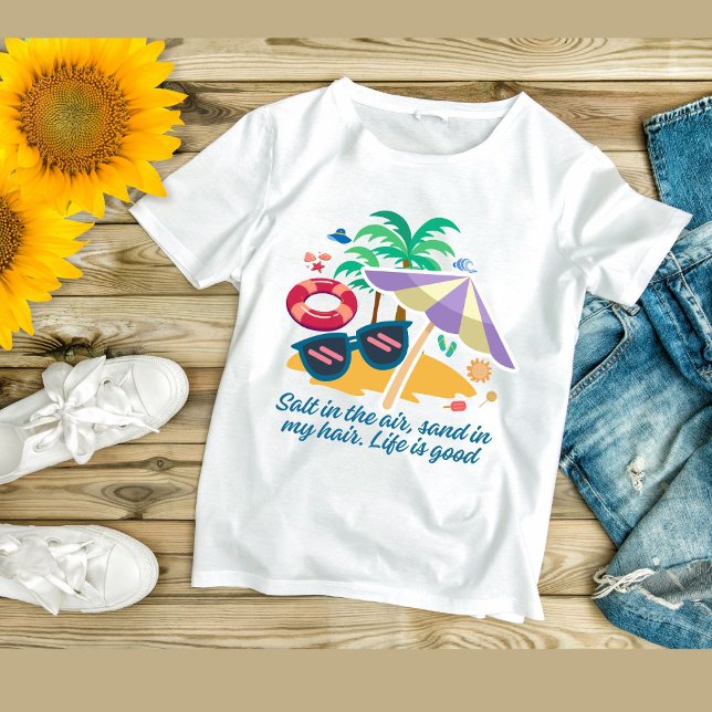 Salt in the air, sand in my hair. Life is good T-Shirt (Creator Uploaded)