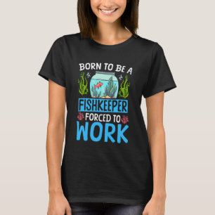 Saltwater Aquarium Born To Be A Fishkeeper Forced T-Shirt