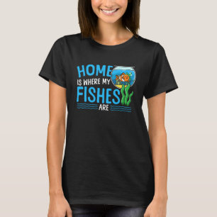 Saltwater Aquarium Home Is Where My Fishes Are T-Shirt