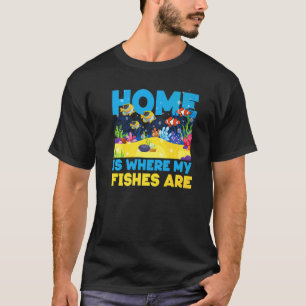 Saltwater Aquarium Home Is Where My Fishes Are T-Shirt