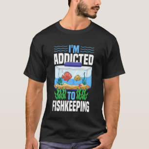 Saltwater Aquarium I'm Addicted To Fishkeeping T-Shirt