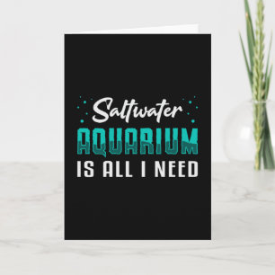 Saltwater Aquarium Is All I Need Aquatic Aquarist Card