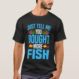 Saltwater Aquarium Just Tell Me You Bought More Fi T-Shirt