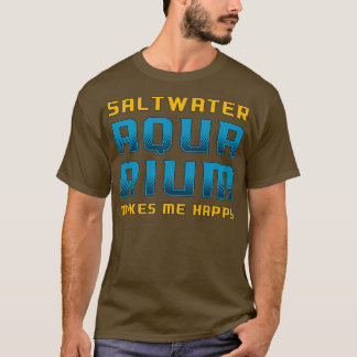 Saltwater AquariumMakes Me Happy Fish Aquarist T-Shirt