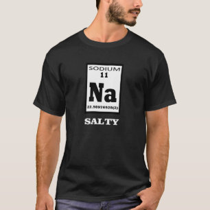 Salty. Periodic table humour. T-Shirt