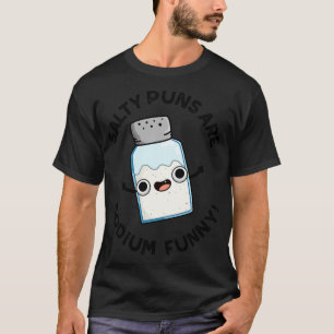 Salty Puns Are Sodium Funny Cute Chemistry Salt Pu T-Shirt