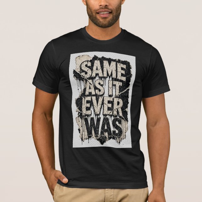 Same As It Ever Was Grunge Typography Shirt (Front)