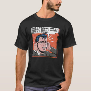 Same As It Ever Was   T-Shirt