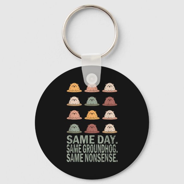 Same Day Same Groundhog Same Nonsense Funny Ground Key Ring (Front)