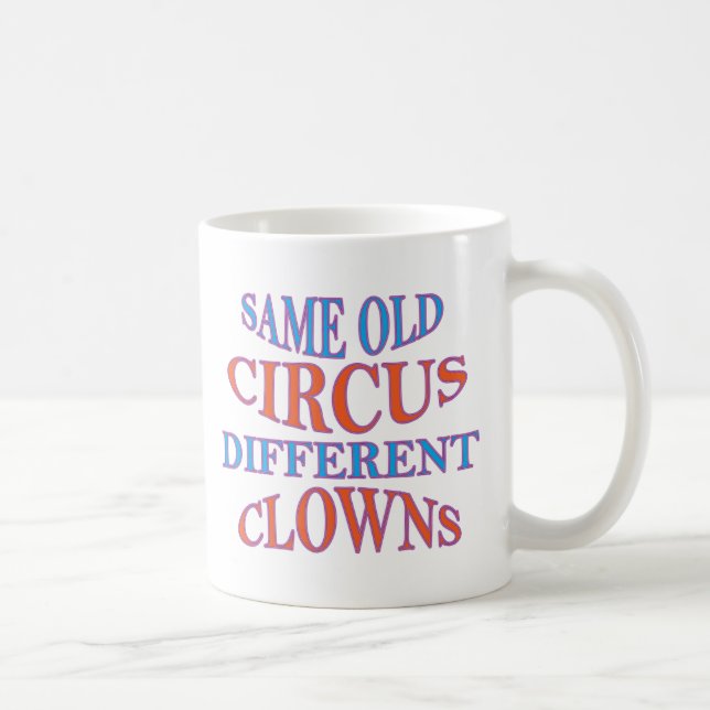 SAME OLD CIRCUS DIFFERENT CLOWNS COFFEE MUG (Right)