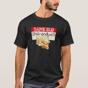Same Old Shiiii Andwich Sandwich Apparel T-Shirt