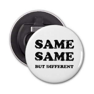 SAME SAME BUT DIFFERENT BOTTLE OPENER