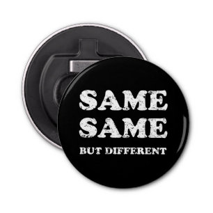 SAME SAME BUT DIFFERENT BOTTLE OPENER