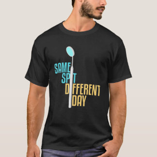 Same Spit Different Day T-Shirt