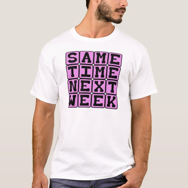 Same Time Next Week, Weekly Appointment T-Shirt (Front)