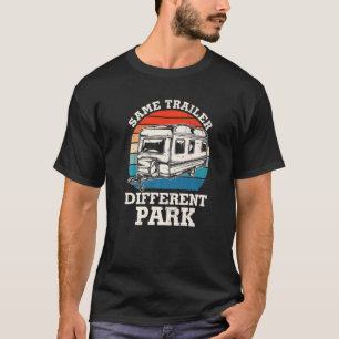 Same Trailer Different Park Rv Camping  Rv Camper  T-Shirt