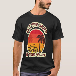 Sand be your pillow nap on the beach T-Shirt