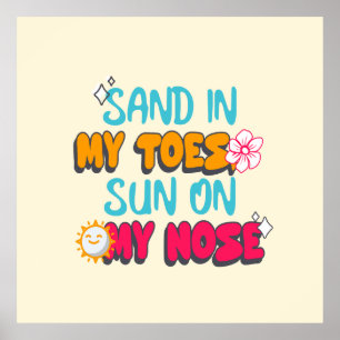 Sand in My Toes, Sun on My Nose Poster
