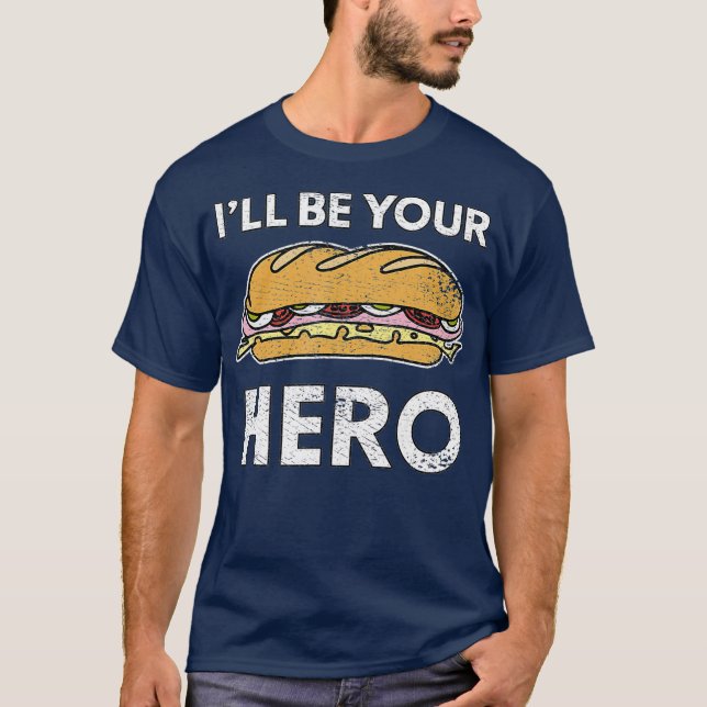 Sandwich Maker Hoagie Sub Lover Ill Be Your Hero T-Shirt (Front)