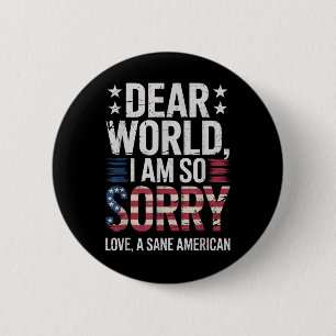Sane Americans Dear World I Am So Sorry Sane Ameri 6 Cm Round Badge