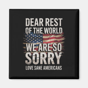 Sane Americans Dear World We're So Sorry Protest T Magnet