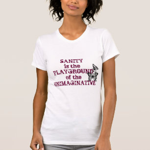 Sanity is the Playground of the Unimaginative T-Shirt
