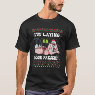 Santa Adults Xmas I'm Laying On Your Present Ugly  T-Shirt