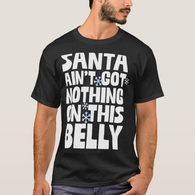 Santa Ain't Got Nothing On This Belly Merry Christ T-Shirt (Front)