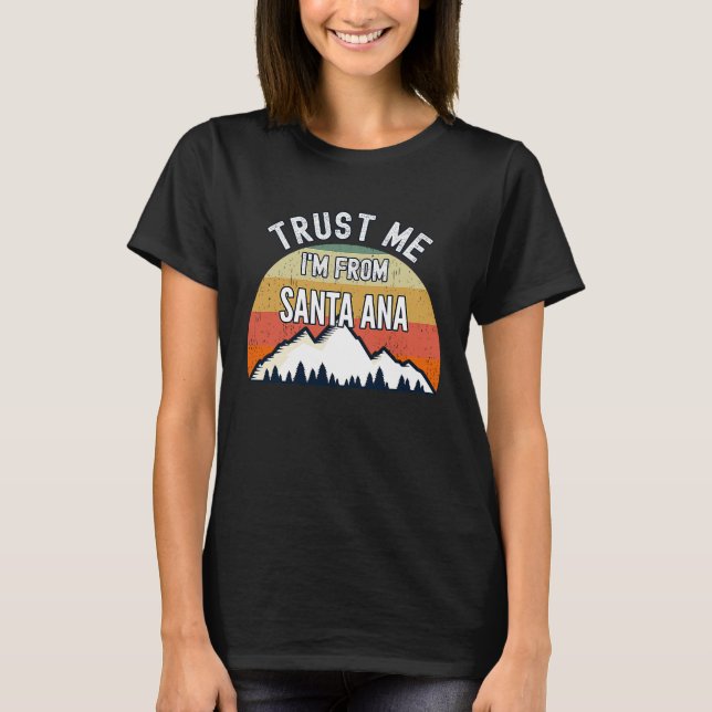 Santa Ana  Trust Me I'm From Santa Ana T-Shirt (Front)