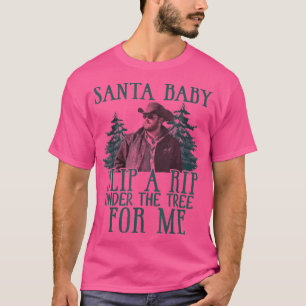 santa baby slip a rip under the tree for me T-Shirt