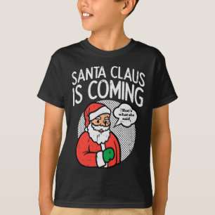 Santa claus coming she said fun christmas xmas hum T-Shirt